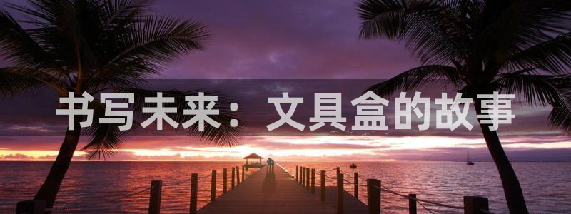 彩名堂还可以用吗：书写未来：文具盒的故事