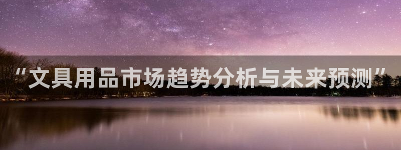 彩名堂手机客户端官网：“文具用品市场趋势