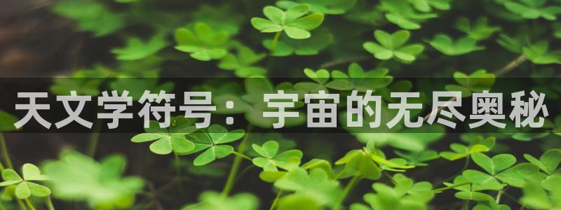 如何进入彩名堂官网更新：天文学符号：宇宙