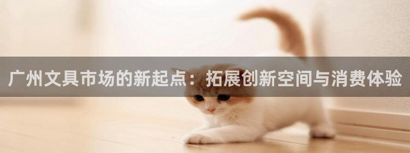 彩名堂app官网：广州文具市场的新起点：